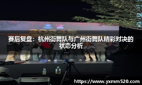 赛后复盘:杭州街舞队与广州街舞队精彩对决的状态分析