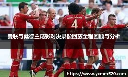 曼联与桑德兰精彩对决录像回放全程回顾与分析