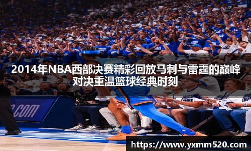 2014年NBA西部决赛精彩回放马刺与雷霆的巅峰对决重温篮球经典时刻